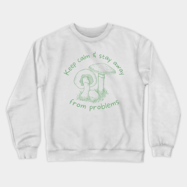 Keep Calm and Stay Away from Problems - Mushroom Cottagecore Design - Pale Mint Green Crewneck Sweatshirt by SayWhatYouFeel
